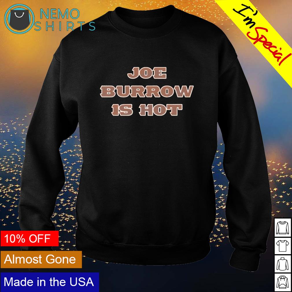 Joe burrow is hot shirt, hoodie, longsleeve tee, sweater