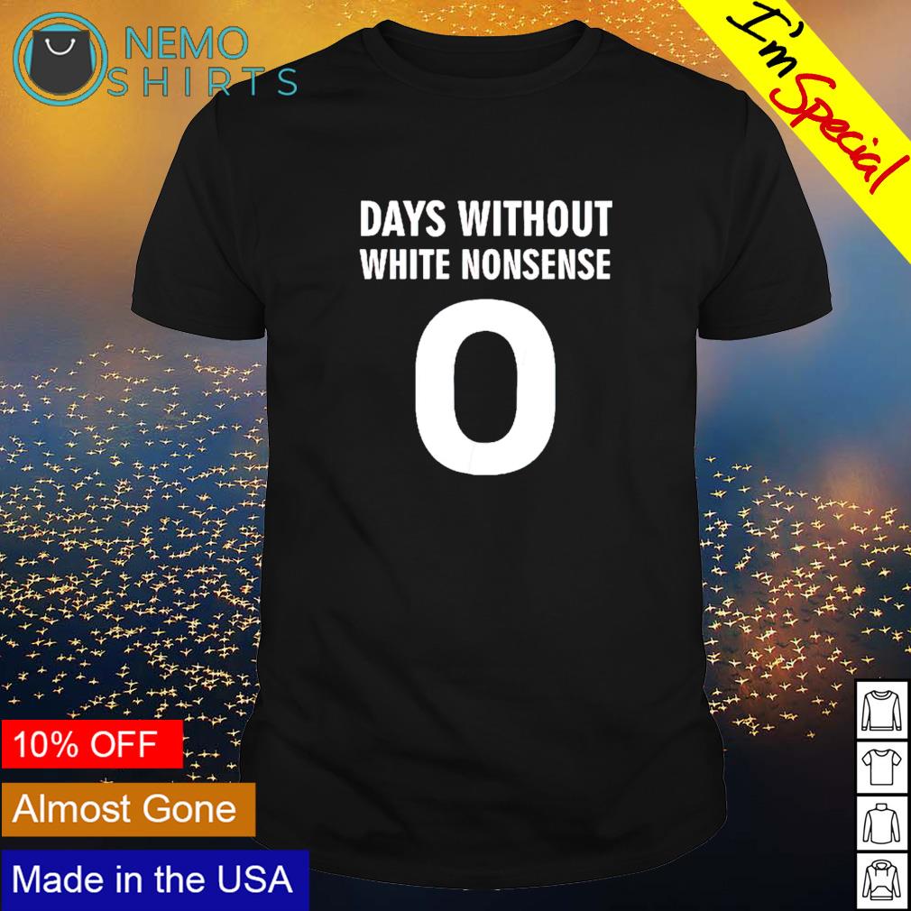 Days without white nonsense shirt, hoodie, sweater and v-neck t-shirt