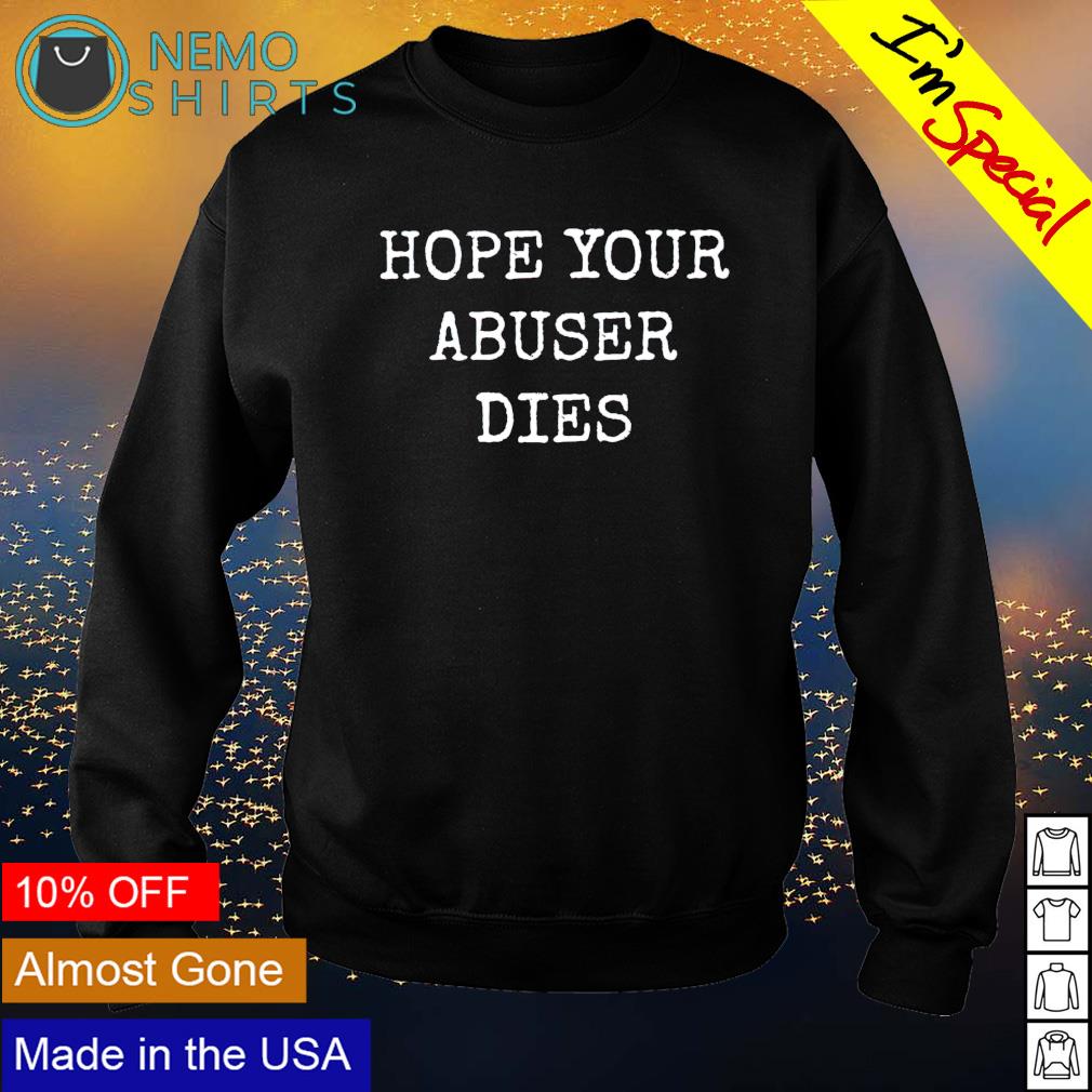 hope your abuser dies shirt