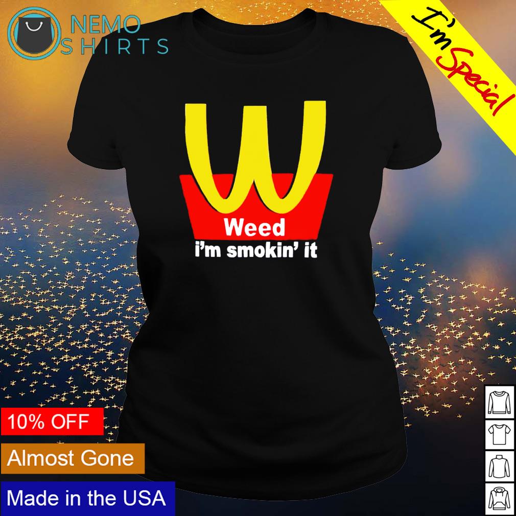 McDonald's weed I'm smokin' it shirt, hoodie, sweater and v-neck t