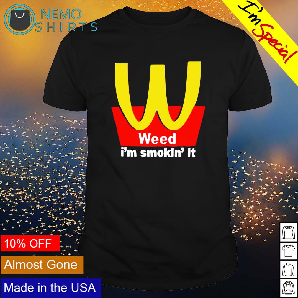 McDonald's weed I'm smokin' it shirt, hoodie, sweater and v-neck t