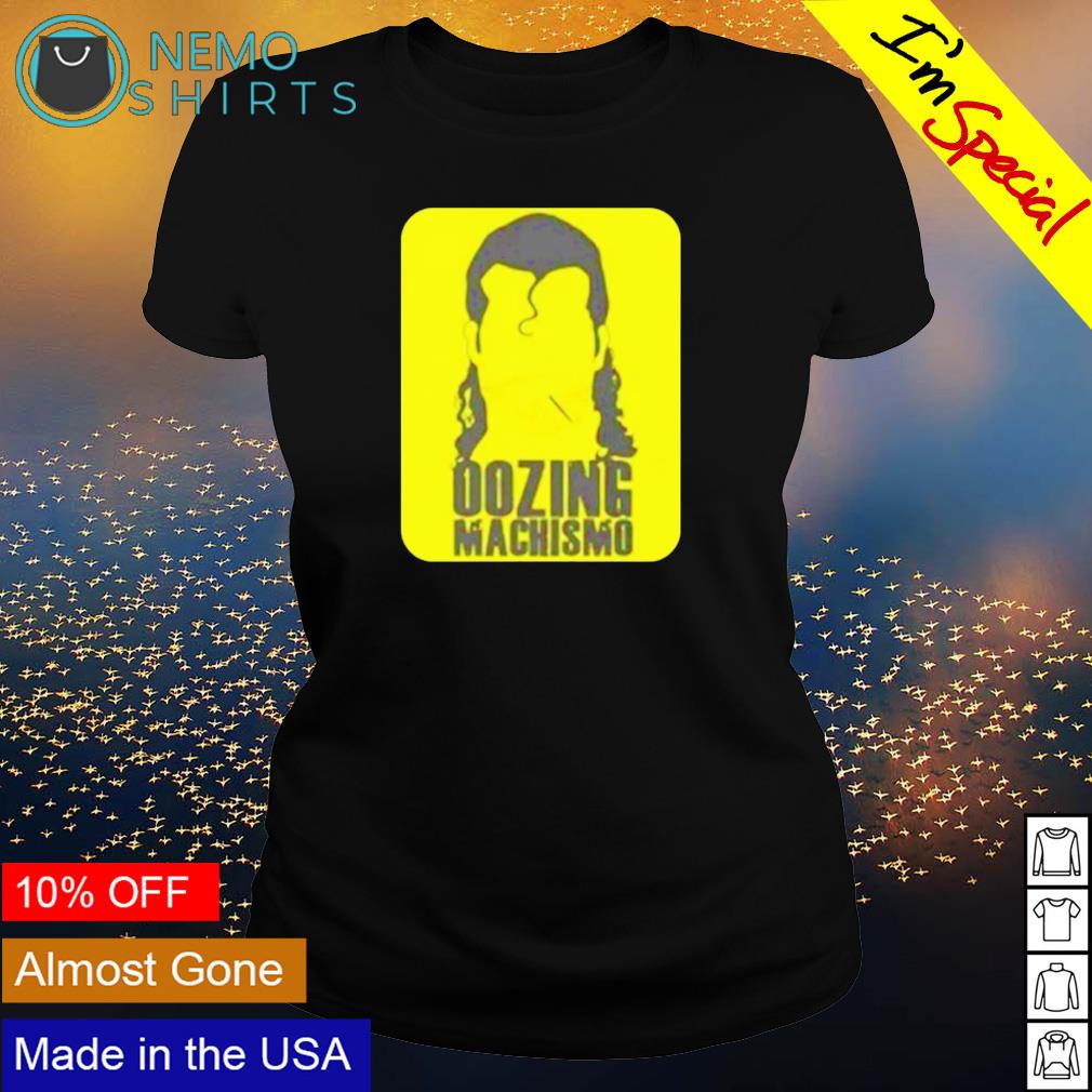 oozing machismo shirt