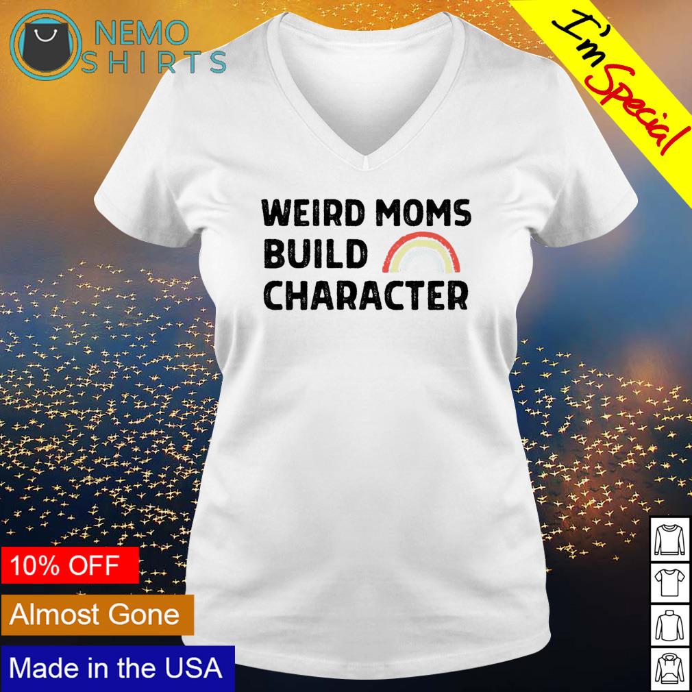 I'm The Weird Mom Having A Weird Mom Builds Character T-Shirt