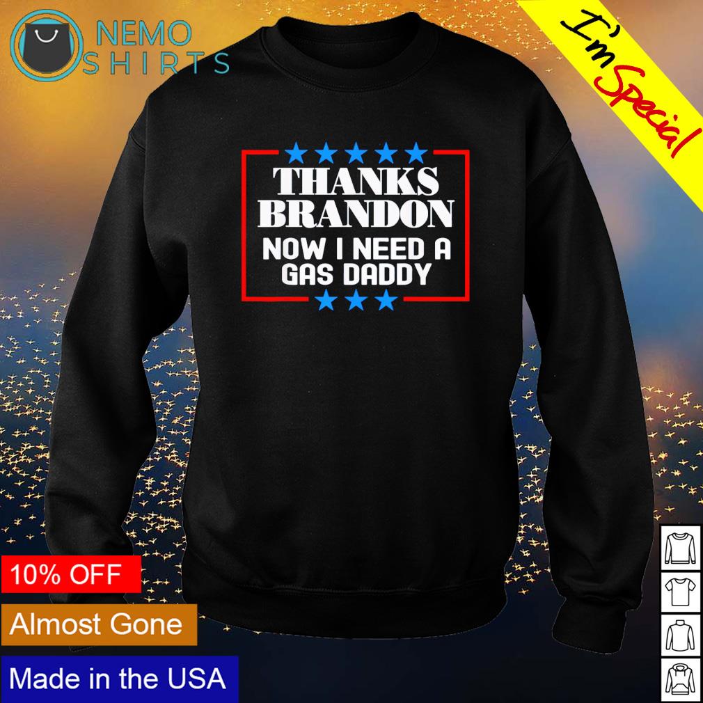 Thanks Brandon now I need a gas daddy shirt, hoodie, sweater and v-neck  t-shirt