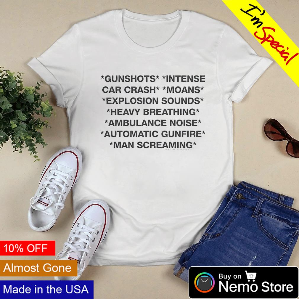 Gunshots intense car crash moans explosion sounds heavy breathing shirt,  hoodie, sweater and v-neck t-shirt