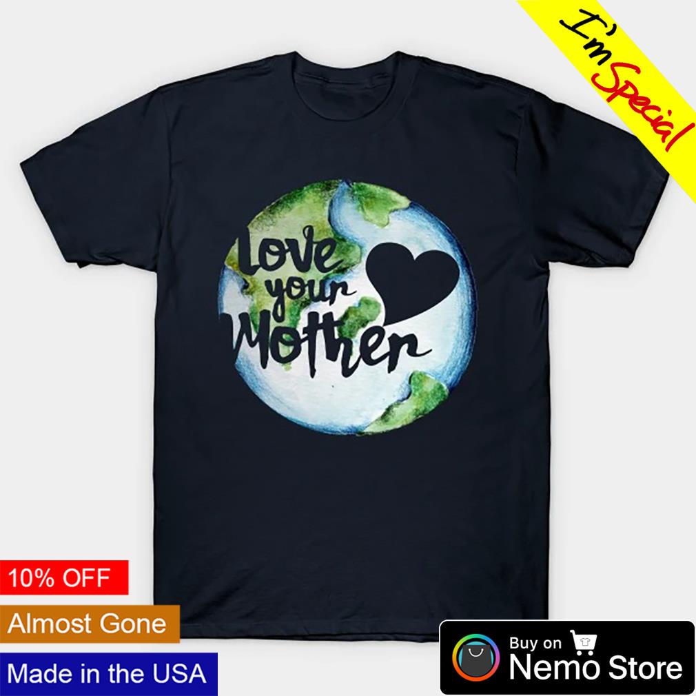 Love your best sale mother earth sweatshirt