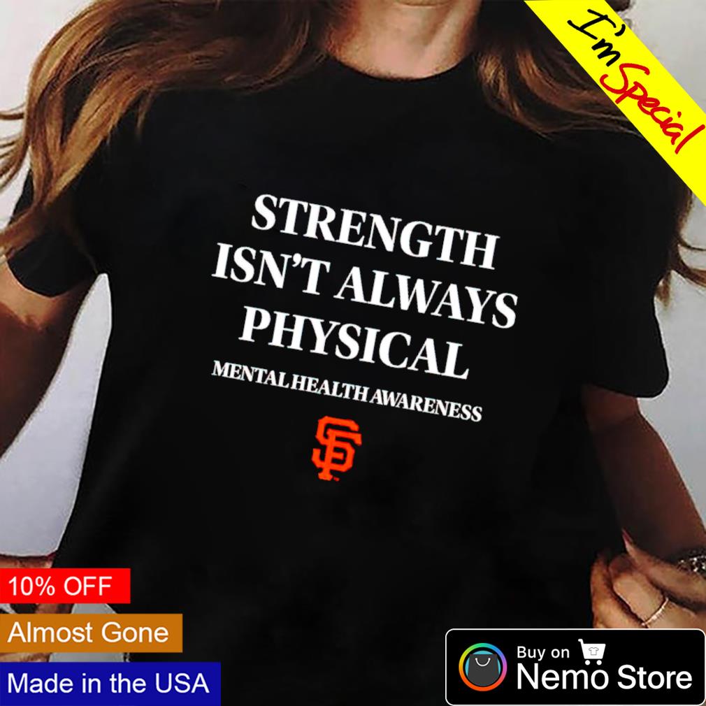 San Francisco Giants strength isn't always physical mentalhealth awareness  shirt, hoodie, sweater and v-neck t-shirt