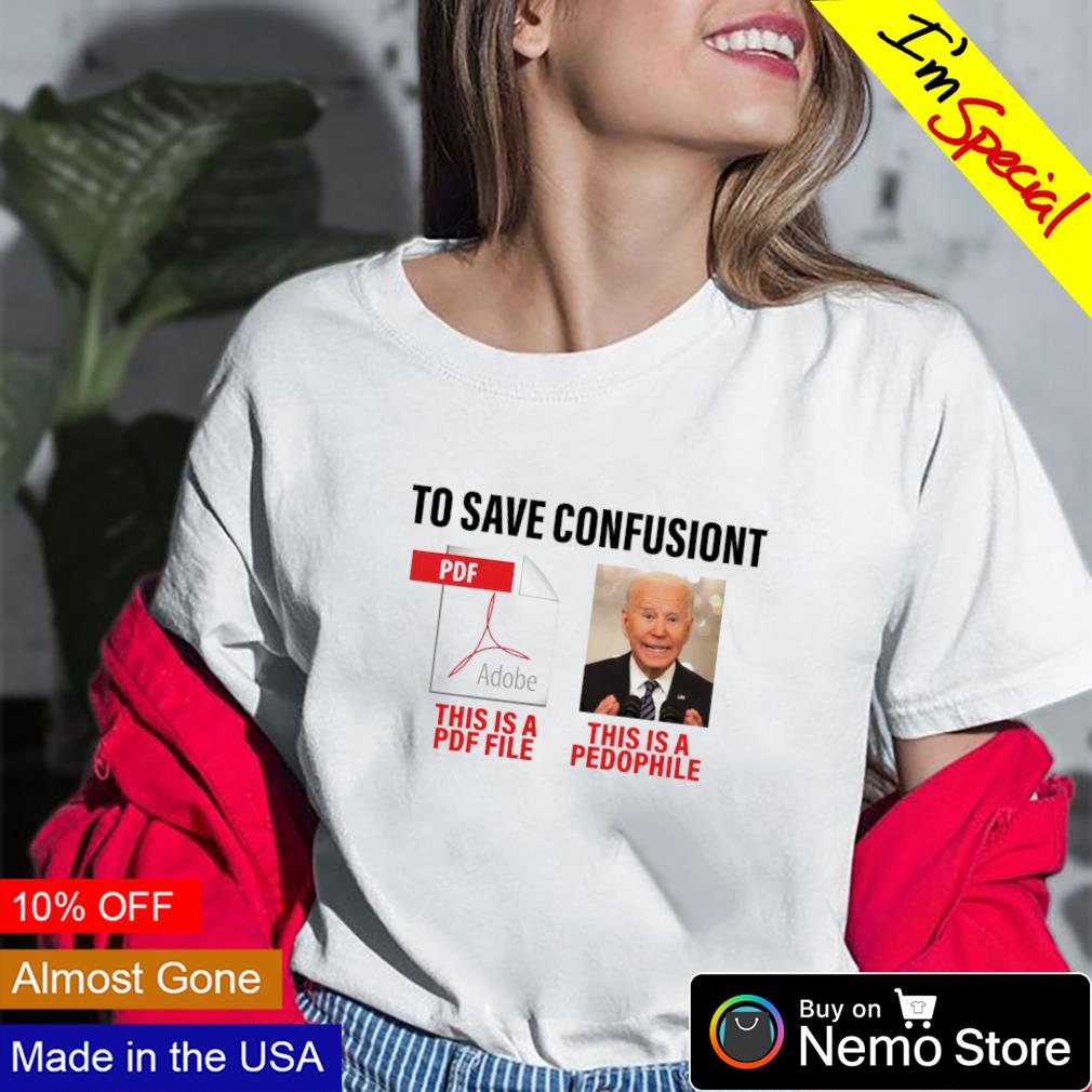 https://images.nemoshirt.com/2022/04/to-save-confusiont-adobe-this-is-a-pdf-file-biden-this-is-a-pedophile-shirt-ladiestee.jpg
