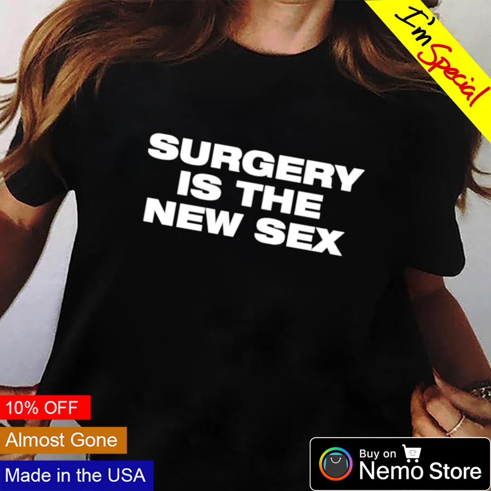 Surgery is the new sex shirt, hoodie, sweater and v-neck t-shirt