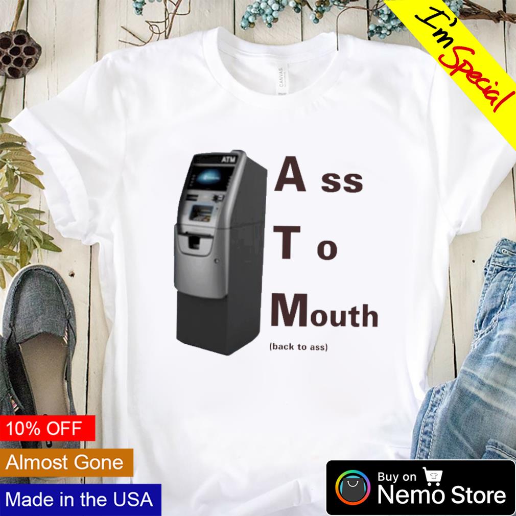 ATM ass to mouth shirt, hoodie, sweater and v-neck t-shirt