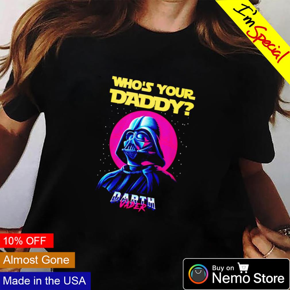 Darth Vader who's your daddy 2022 shirt, hoodie, longsleeve tee, sweater