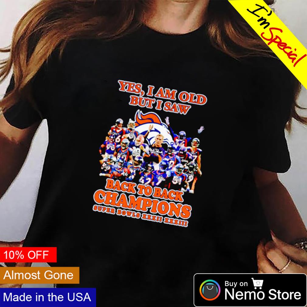 Yes I Am Old But Isaw Denver Broncos Back To Back Cahmpions Super Bowls  Xxxii Xxxiii Shirt, hoodie, sweater and long sleeve