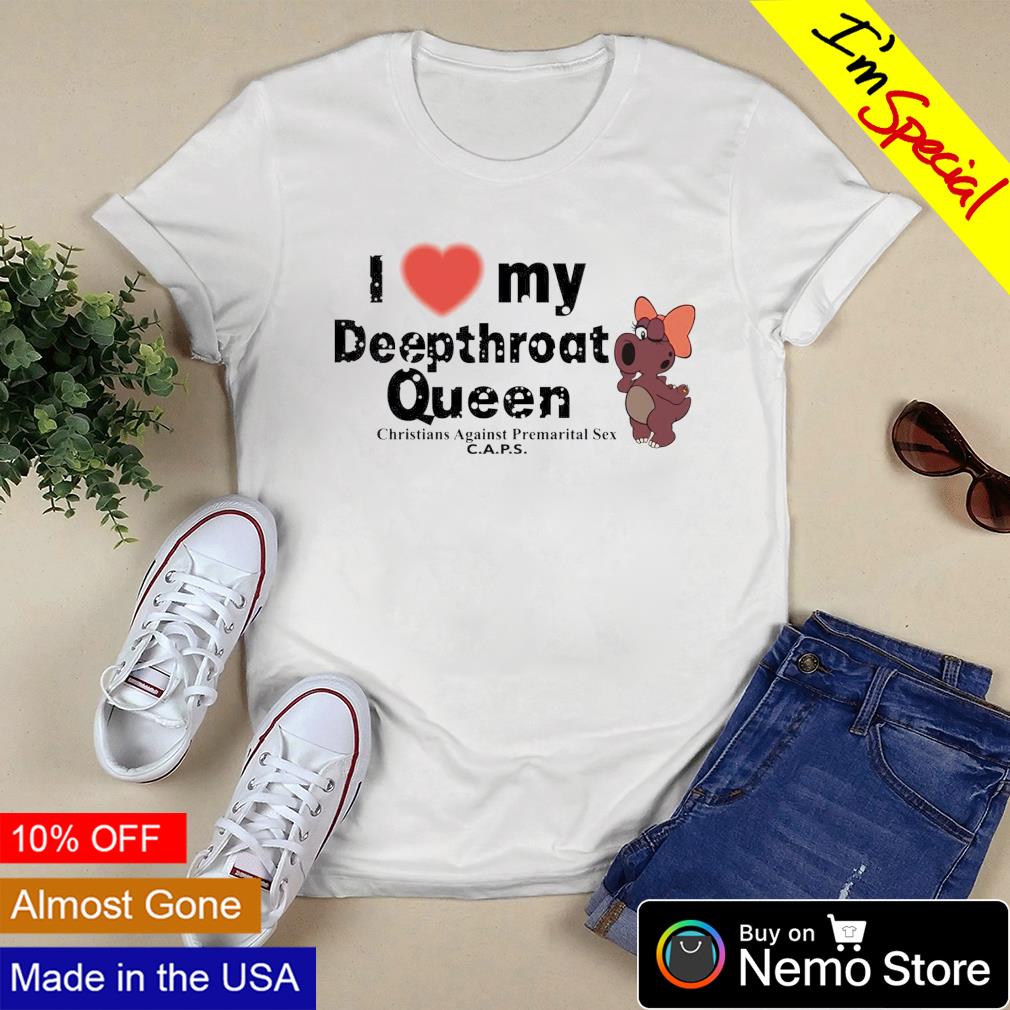 I love my deepthroat queen christians against premarital sex caps shirt,  hoodie, sweater and v-neck t-shirt