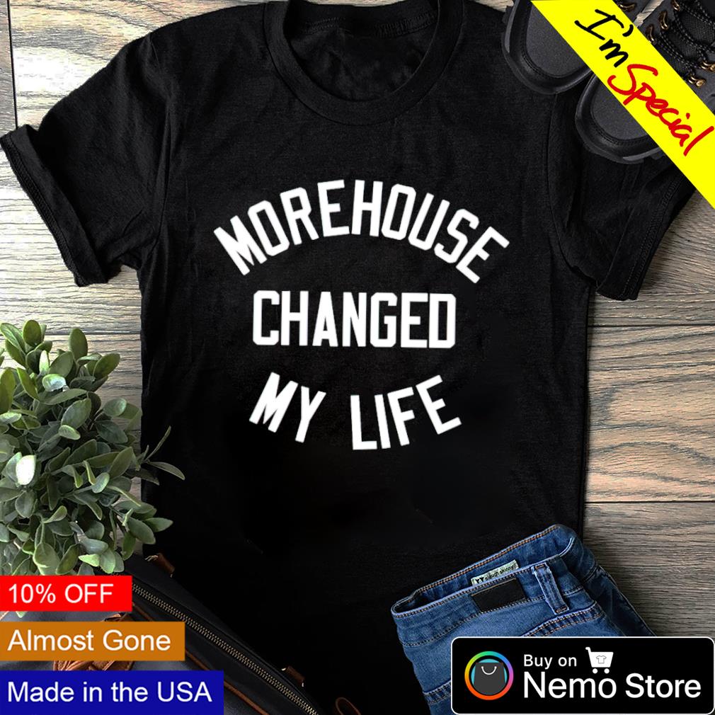 Morehouse changed my life shirt, hoodie, sweater and v-neck t-shirt