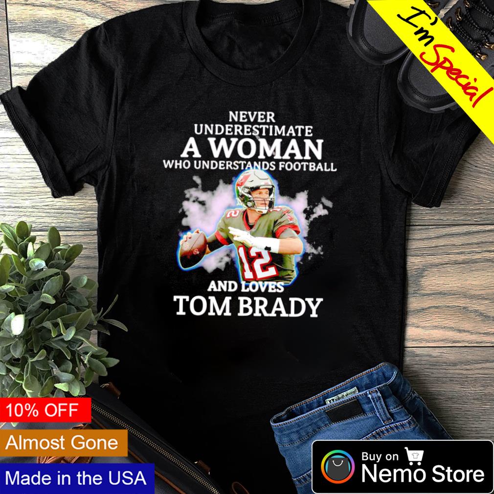 Never Underestimate A Woman Who Understands Football and Loves Tom Brady.