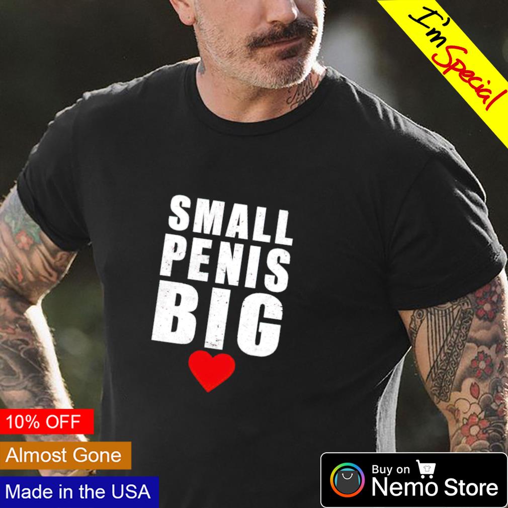 Small penis big love shirt, hoodie, sweater and v-neck t-shirt