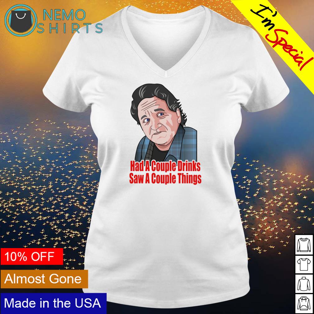 Had A Couple Drinks - Saw A Couple Things T-Shirt Had A Couple Drinks - Saw A Couple Things T-Shirt