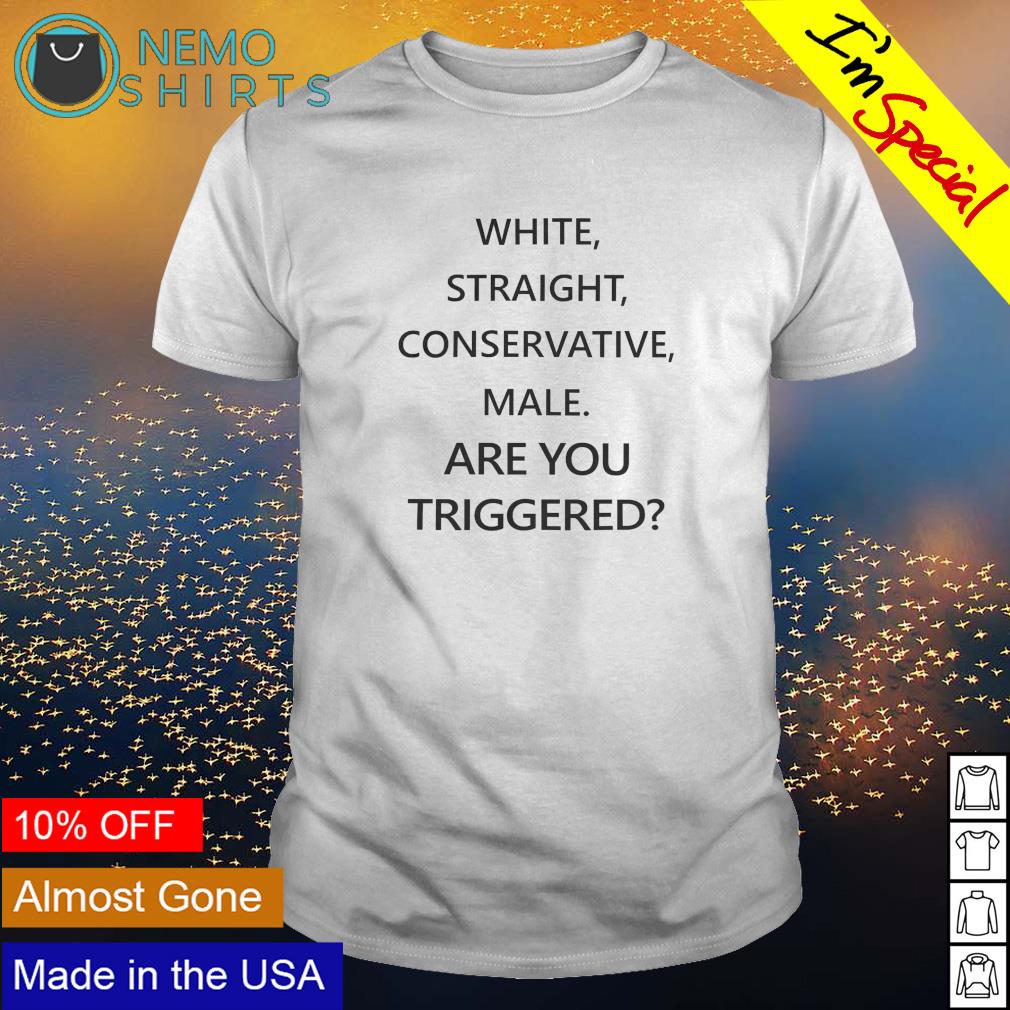 White Straight Conservative Male Are You Triggered Shirt, White Straight  T-Shirt