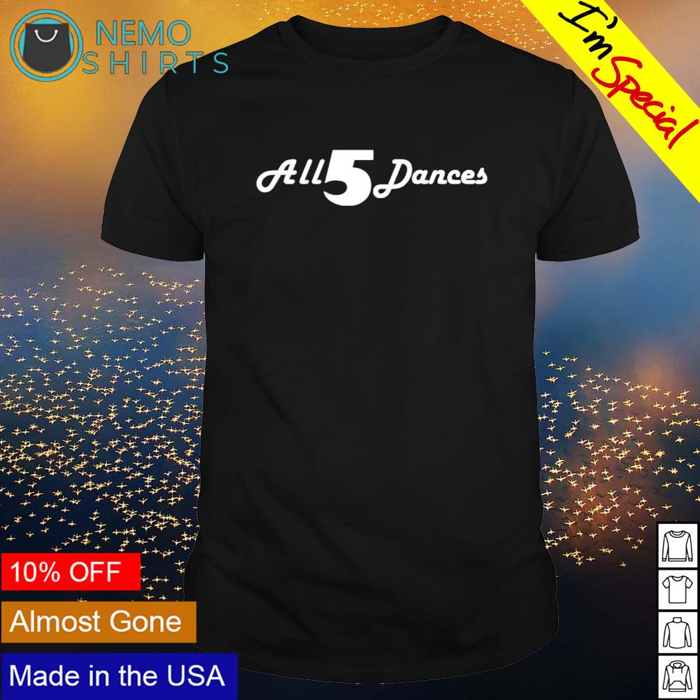 all 5 dances shirt