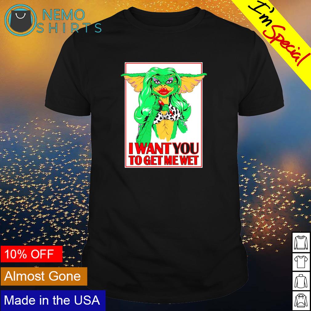 Gremlins I want you to get me wet shirt, hoodie, sweater and v-neck t-shirt