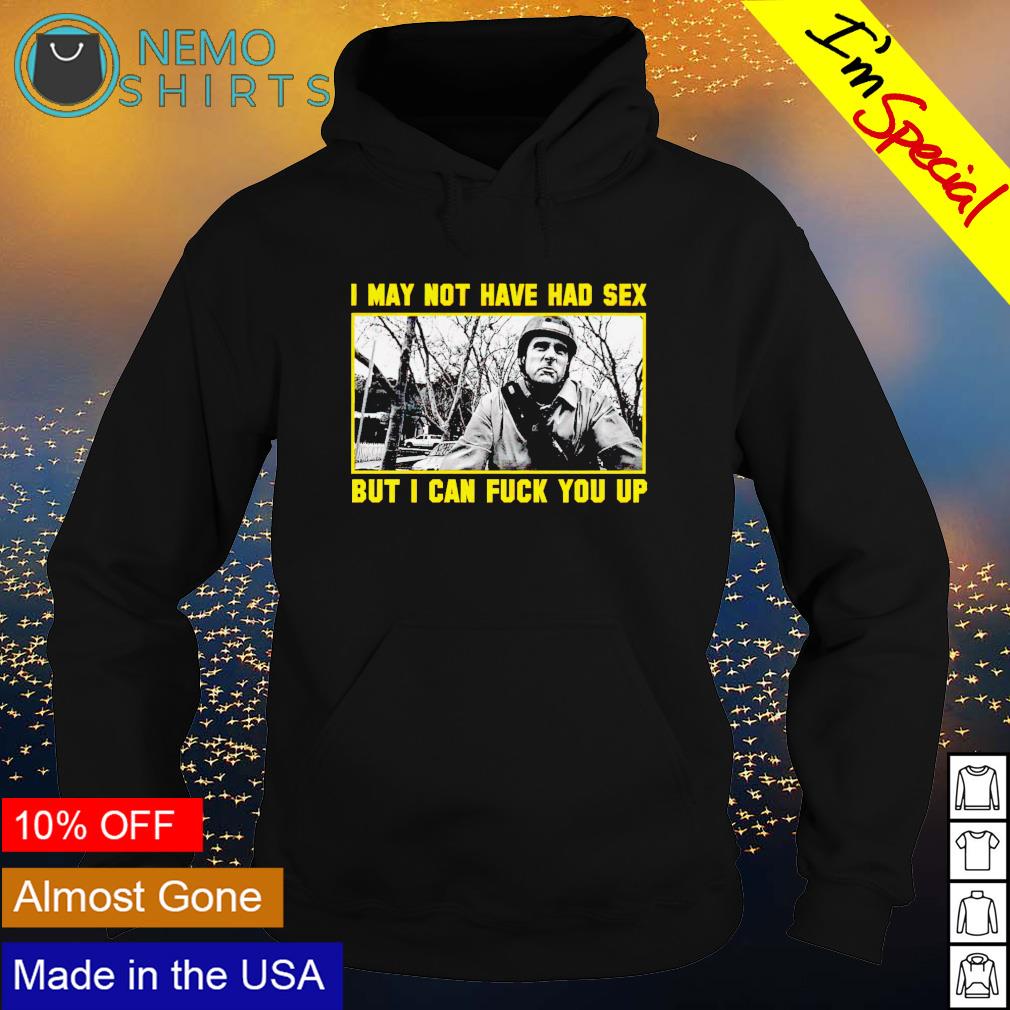 I may not have had sex but I can fuck you up shirt, hoodie, sweater and  v-neck t-shirt