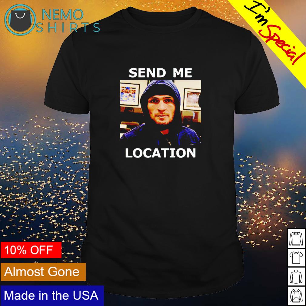 Khabib Nurmagomedov send me location shirt hoodie sweater and v neck t shirt