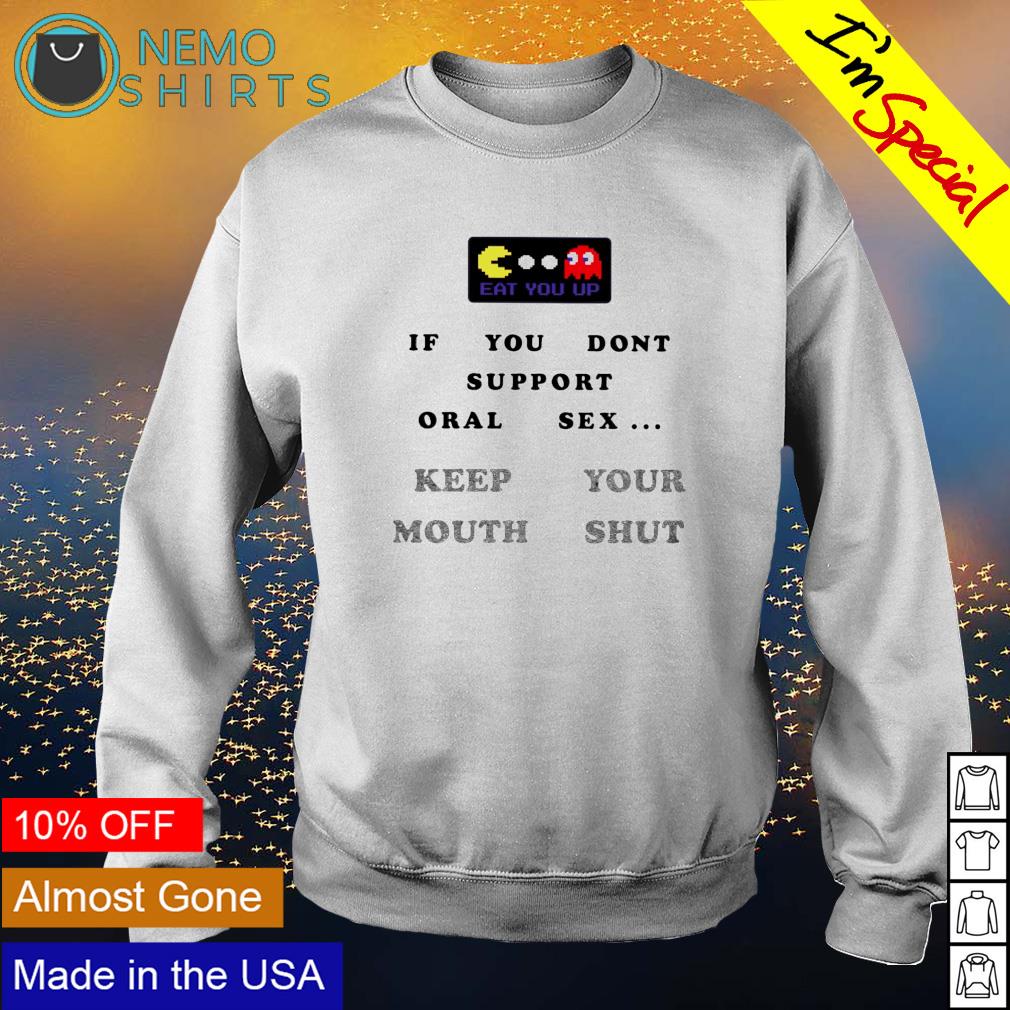 Pacman eat you up if you dont support oral sex shirt, hoodie, sweater and  v-neck t-shirt