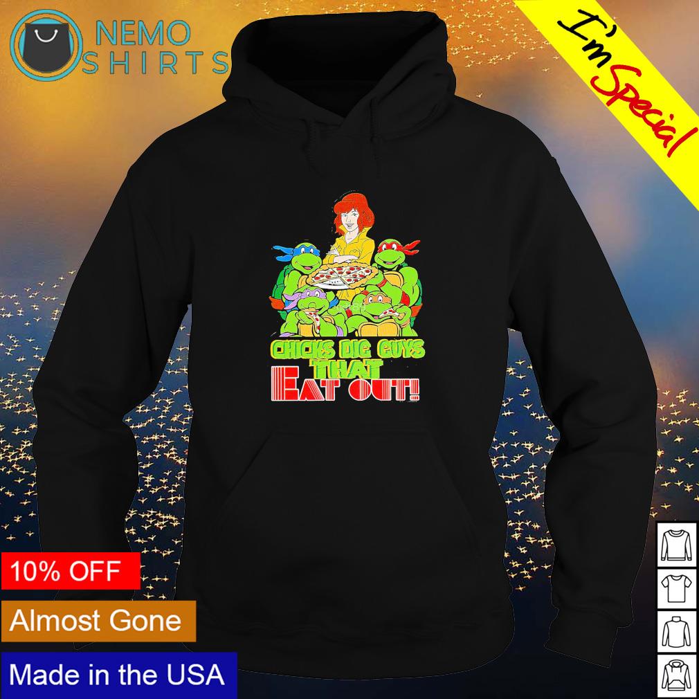 Teenage Mutant Ninja Turtles chicks dig guys that eat out shirt, hoodie,  sweater and v-neck t-shirt