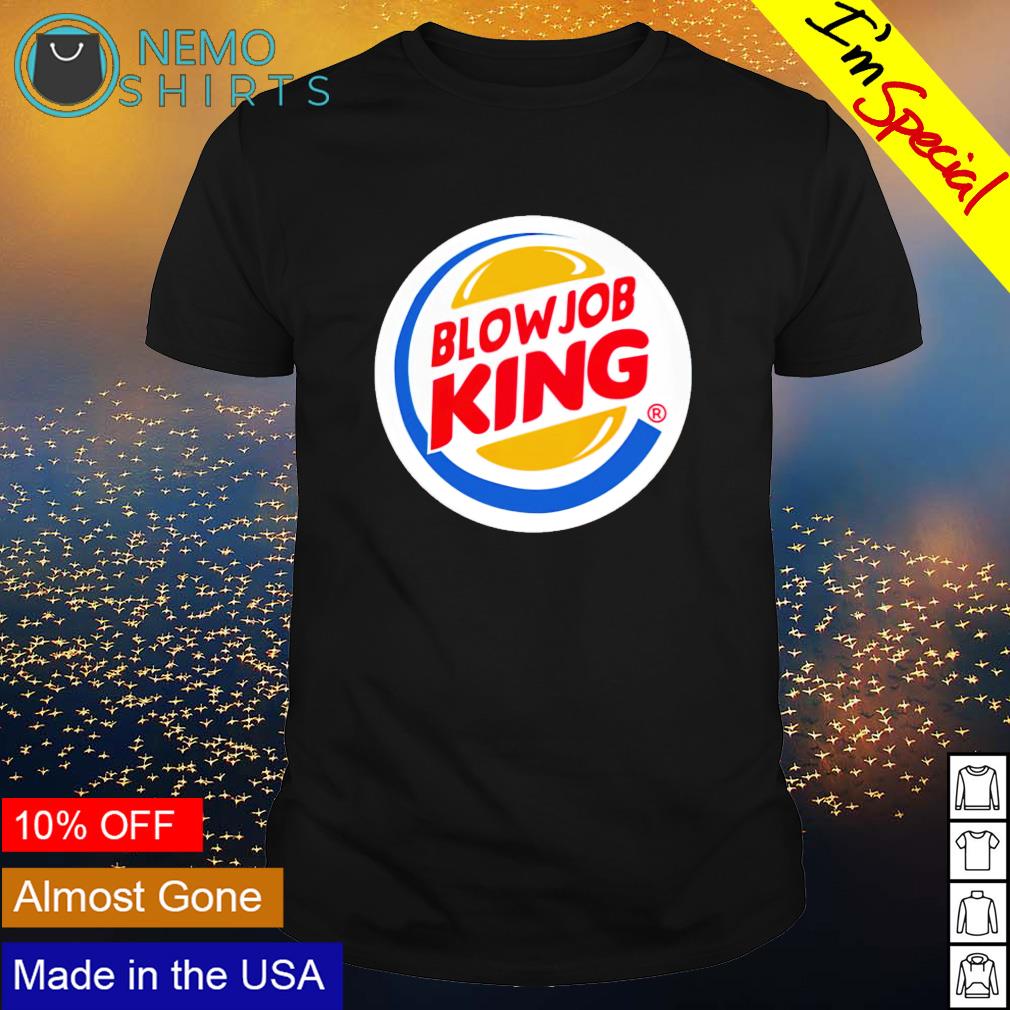 Blowjob King Burger King shirt, hoodie, sweater and v-neck t-shirt