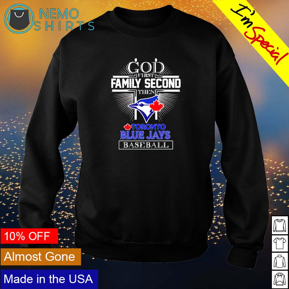 God first family second then Toronto Blue Jays baseball shirt, hoodie,  sweater and v-neck t-shirt
