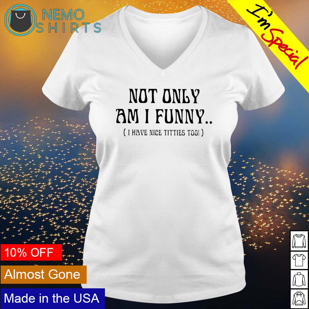 https://images.nemoshirt.com/2022/08/not-only-am-i-funny-i-have-nice-titties-too-shirt-v-neck-t-shirt.jpg