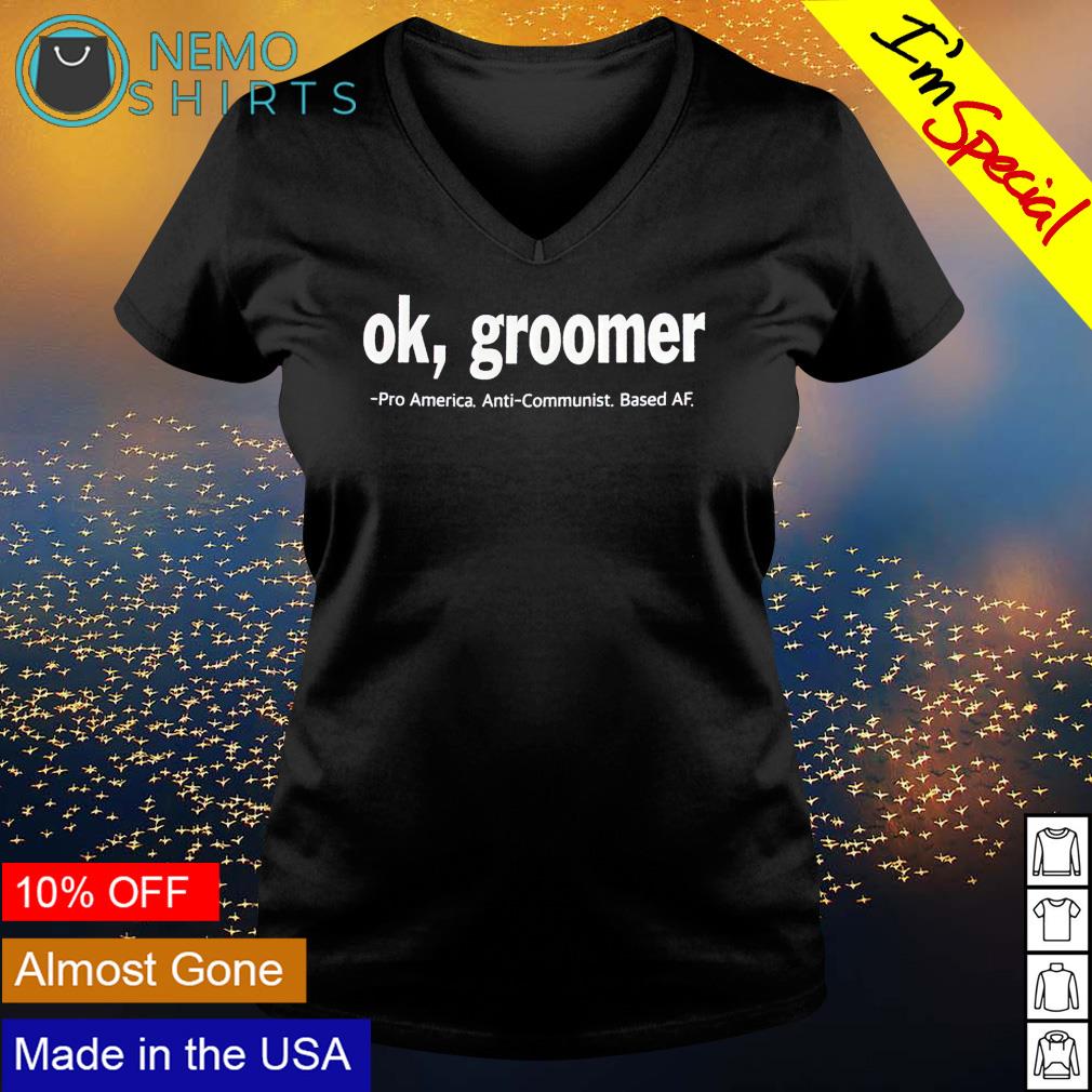 Ok groomer pro America anti-communist based AF shirt, hoodie, sweater and  v-neck t-shirt