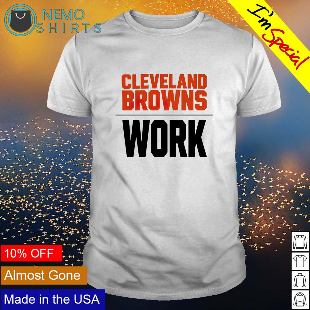 Cleveland Browns work shirt, hoodie, sweater and v-neck t-shirt