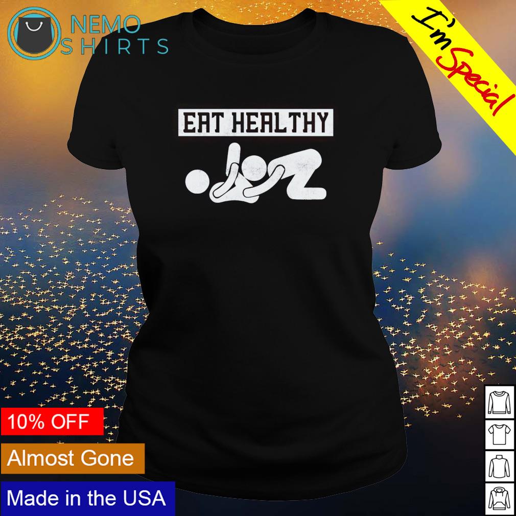 Eat healthy pussy shirt, hoodie, sweater and v-neck t-shirt