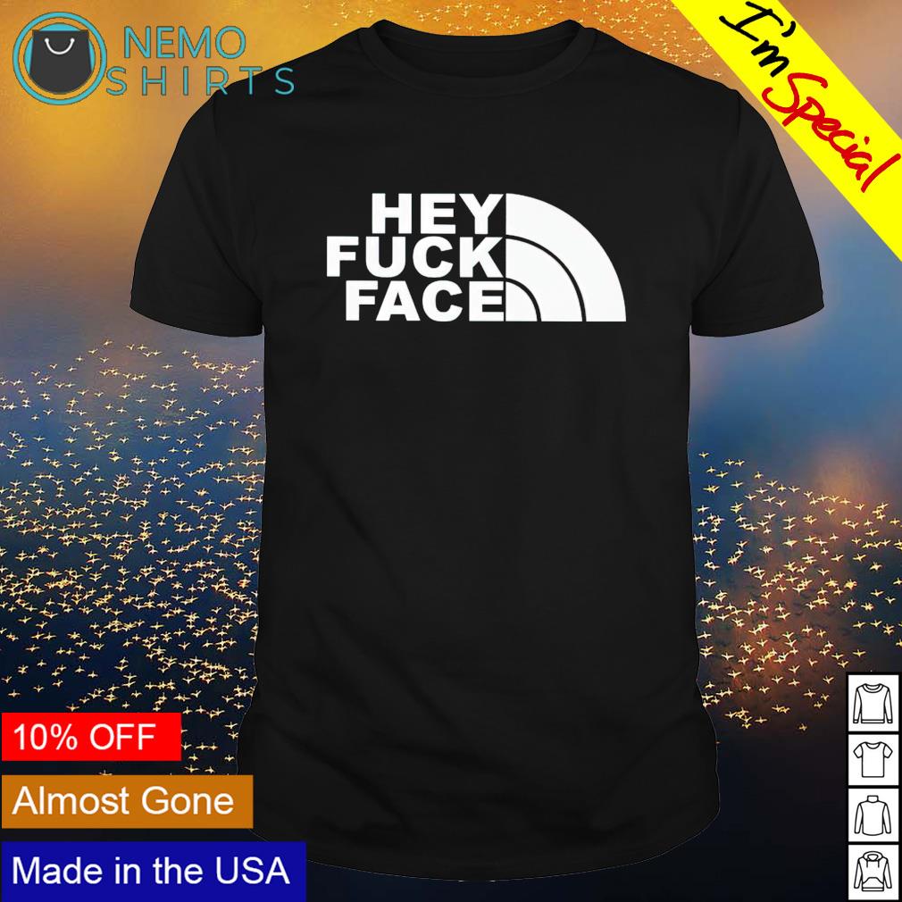 Majroe bekræfte Aftensmad Hey fuck face The North Face shirt, hoodie, sweater and v-neck t-shirt