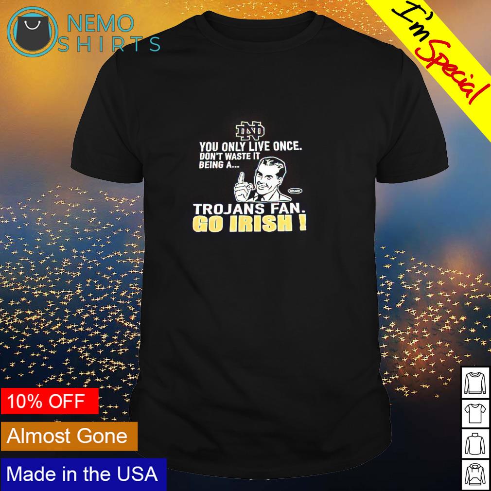 Kedelig vitamin Skelne Notre Dame Fighting Irish you only live once don't waste it being a Trojans  fans shirt, hoodie, sweater and v-neck t-shirt
