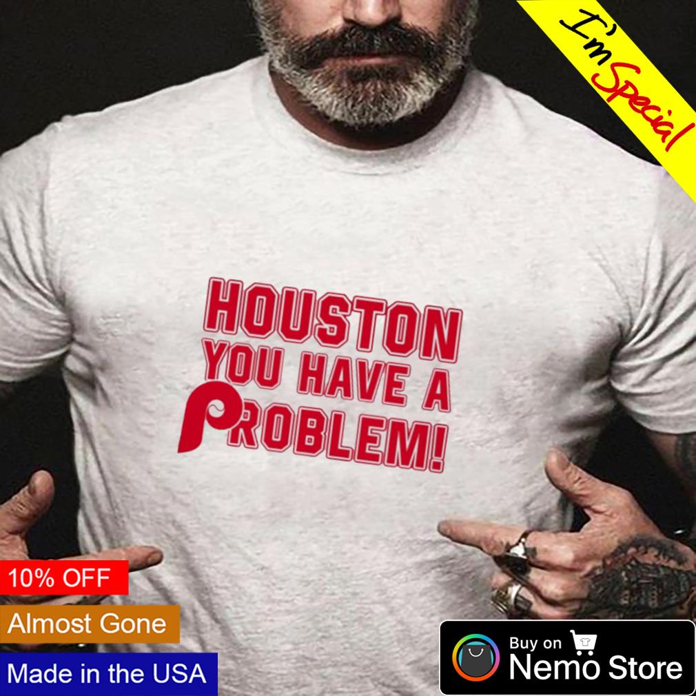 houston you have a problem phillies t shirt, Custom prints store