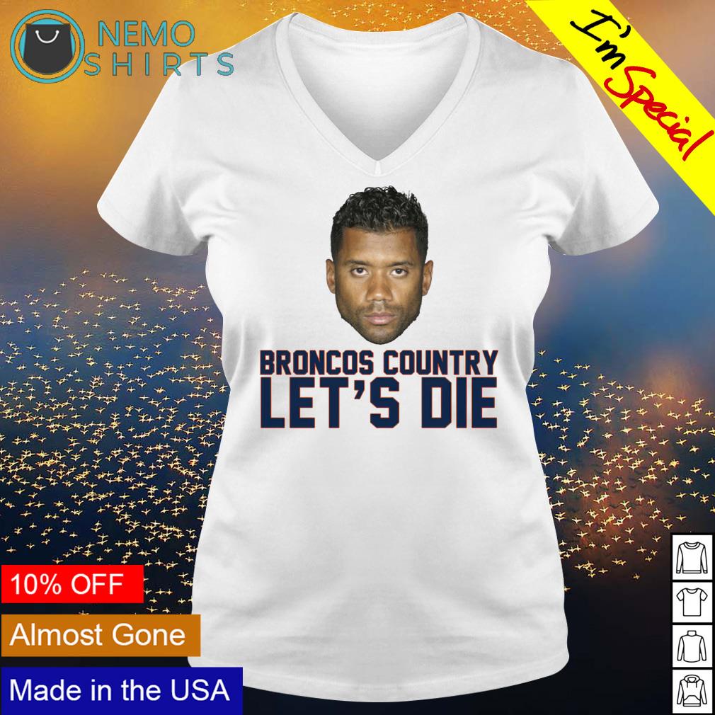 Russell Wilson Broncos country let's die shirt, hoodie, sweater