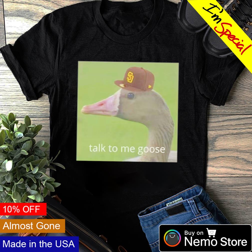 San Diego Padres Goose talk to me goose shirt, hoodie, sweater and v-neck t- shirt