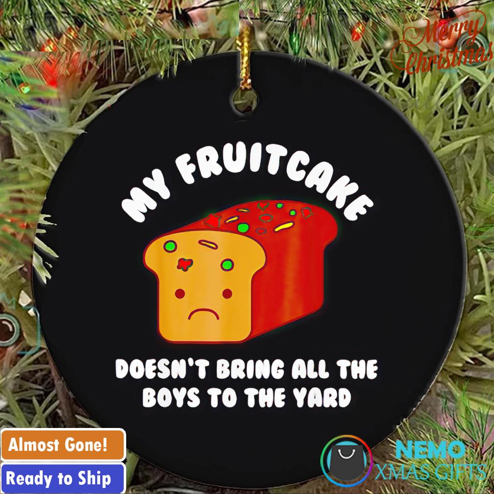 My fruitcake doesn't bring all the boys to the yard Christmas ornament