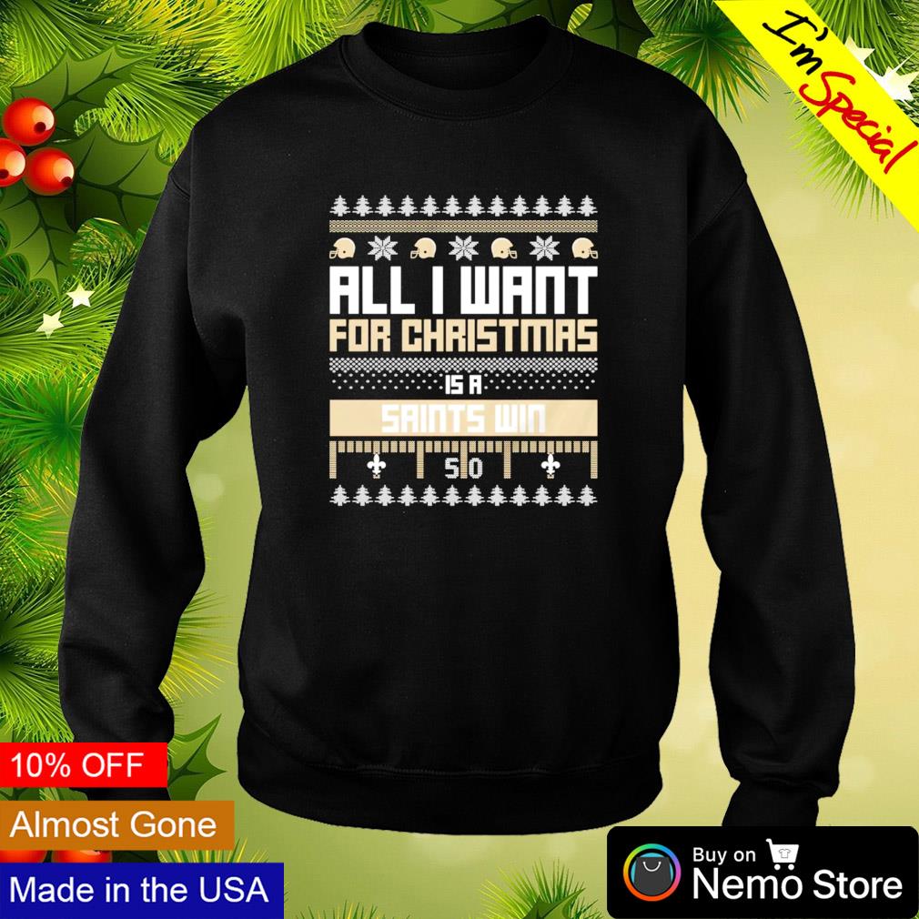 All I want for Christmas is a New Orleans Saints win ugly Christmas shirt,  hoodie, sweater and v-neck t-shirt