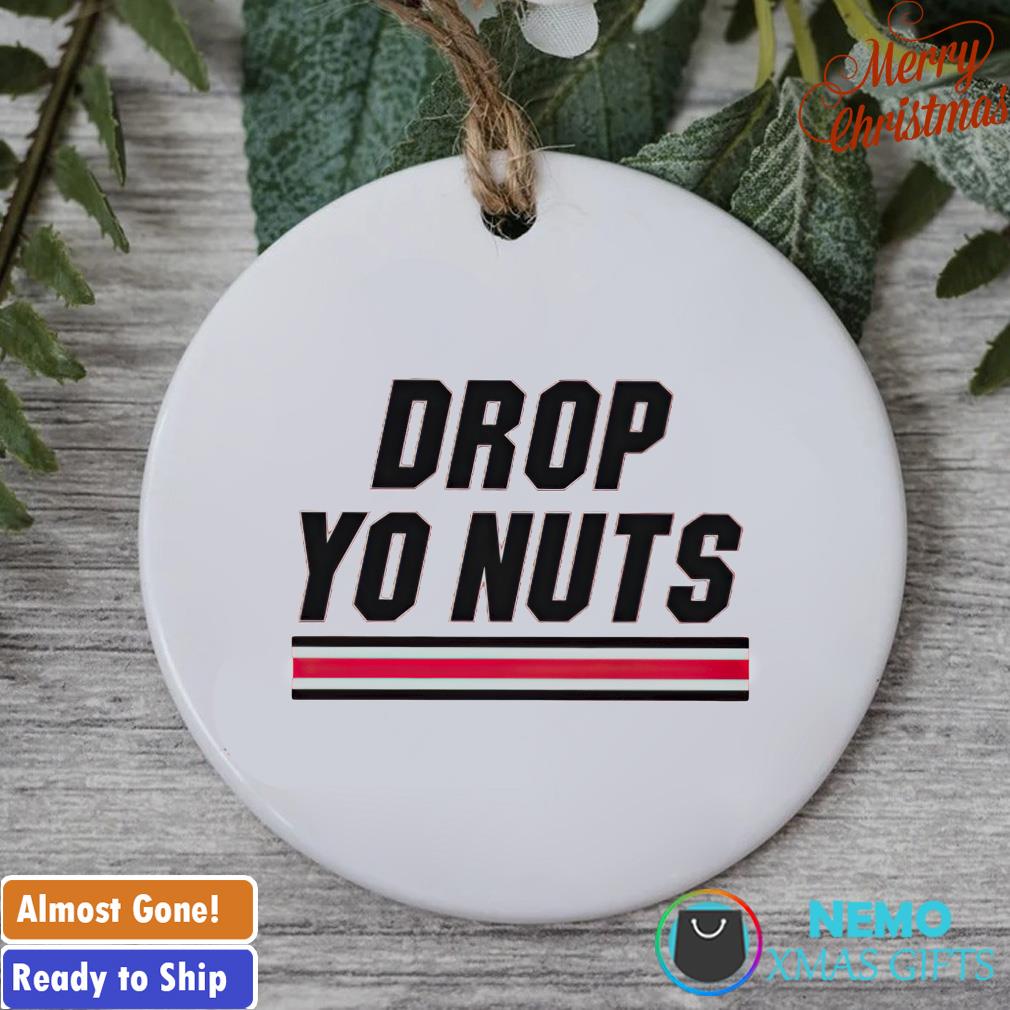 Drop yo nuts ornament, hoodie, sweater and v-neck t-shirt