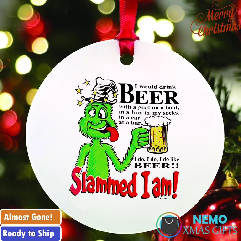 I would drinnk beer Slammed I am ornament