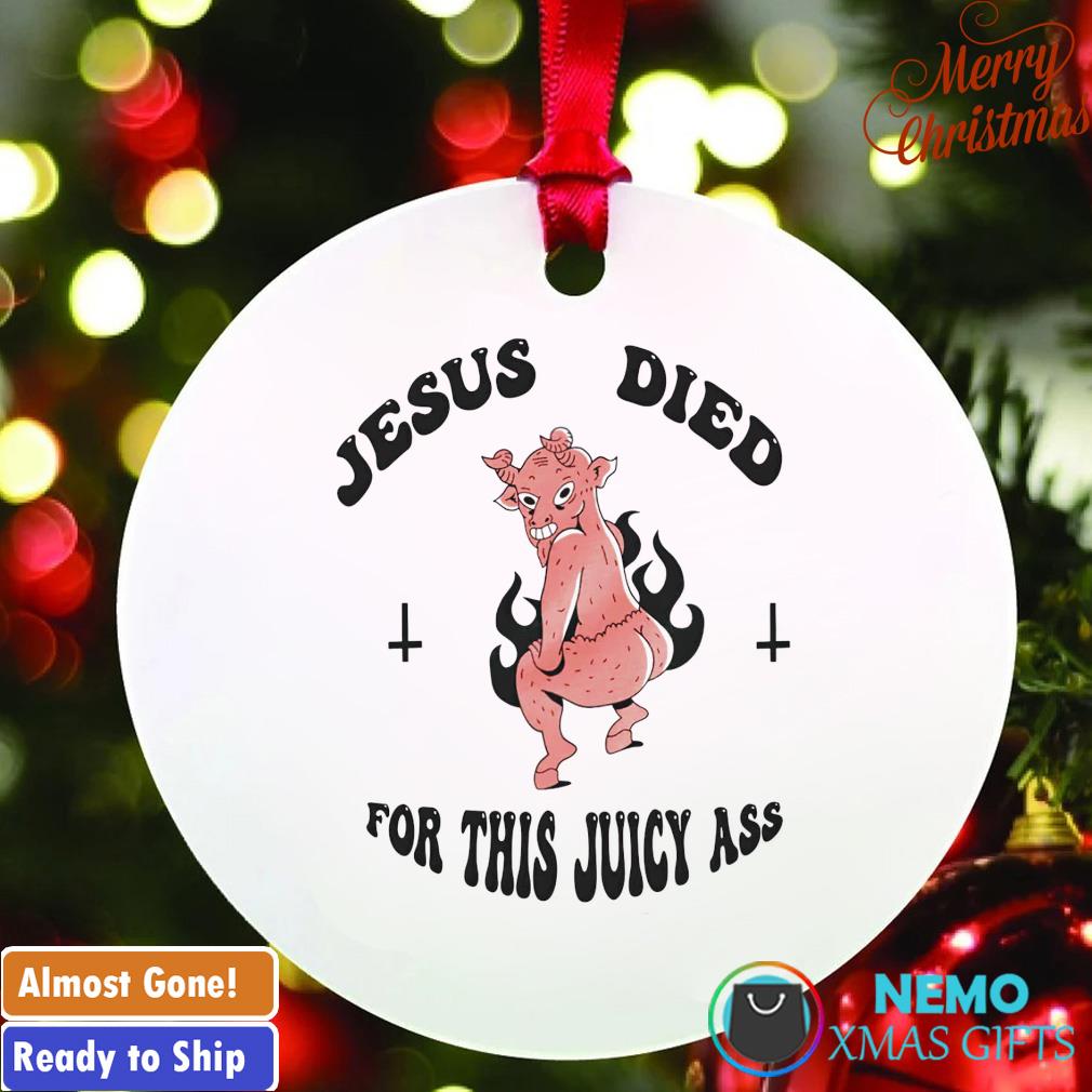 Jesus died for this juicy ass ornament