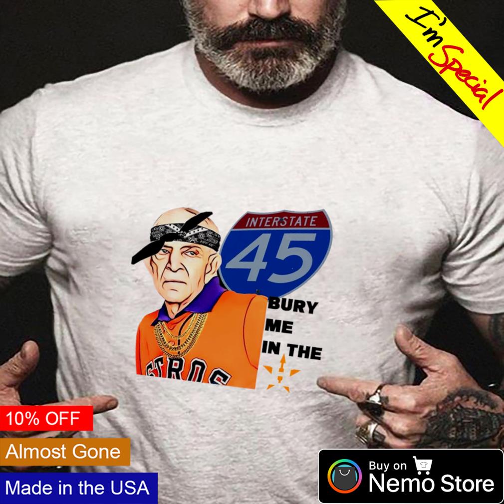 Official Mattress Mack Interstate 45 Bury Me In The Houston Astros shirt,  hoodie, sweater, long sleeve and tank top