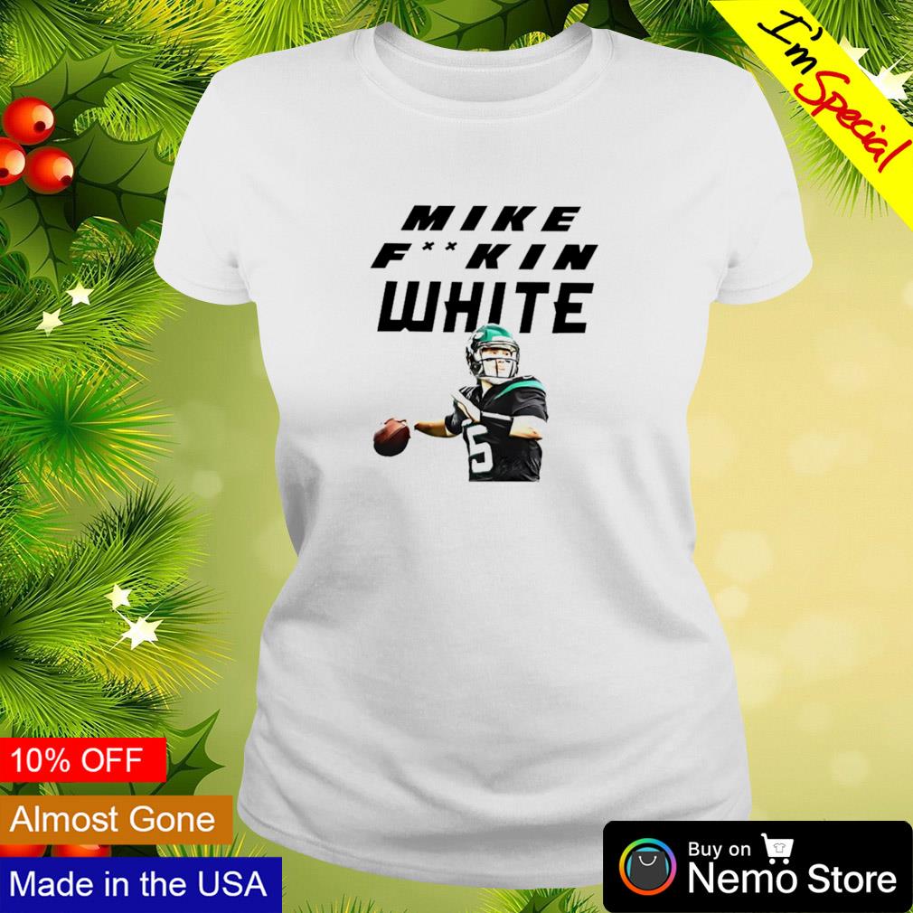 Mike fuckin White quarterback New York Jets shirt, hoodie, sweater