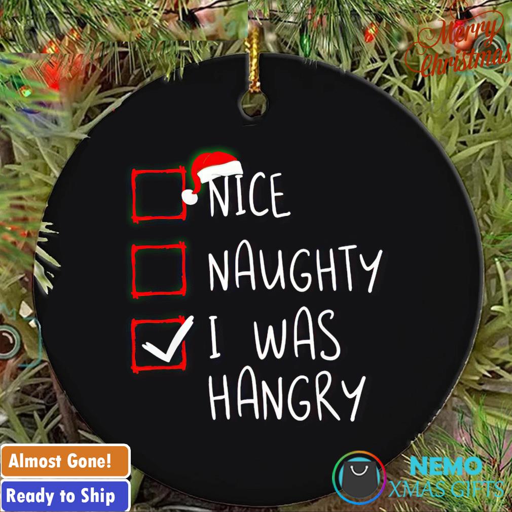 Nice naughty I was hangry Christmas ornament