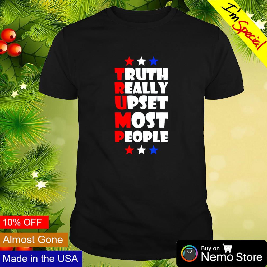 Trump Truth Really Upset Most People shirt