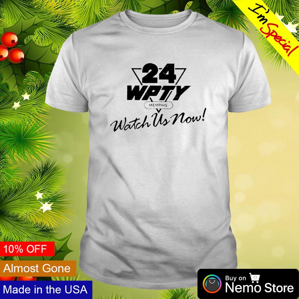 24 WPTY watch us now shirt
