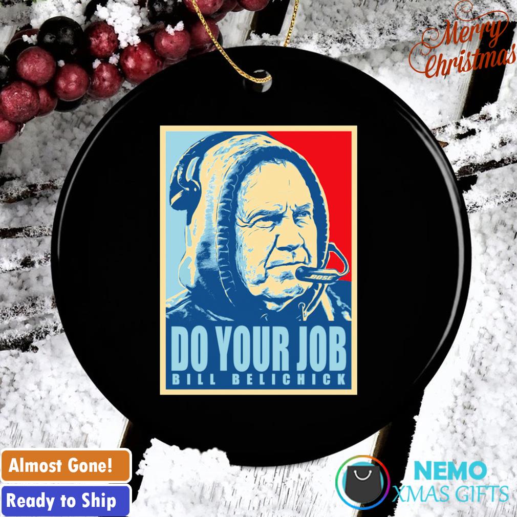 Bill Belichick do your job ornament, hoodie, sweater and v-neck t-shirt